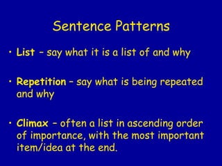 Sentence Patterns List  – say what it is a list of and why Repetition  – say what is being repeated and why Climax   – often a list in ascending order of importance, with the most important item/idea at the end. 
