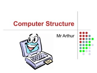 Computer Structure Mr Arthur 