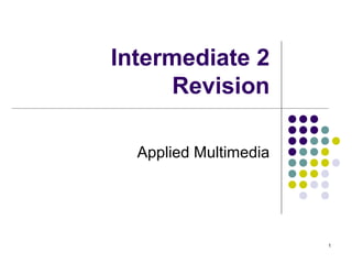 Intermediate 2
      Revision

  Applied Multimedia




                       1
 