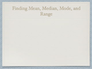 Finding Mean, Median, Mode, and
            Range
 