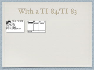 With a TI-84/TI-83
 