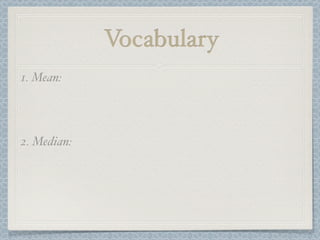 Vocabulary
1. Mean:




2. Median:
 