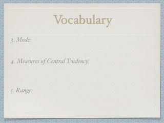 Vocabulary
3. Mode:


4. Measures of Central Tendency:



5. Range:
 