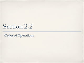 Section 2-2
Order of Operations
 