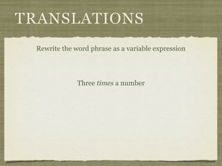 TRANSLATIONS
 Rewrite the word phrase as a variable expression




              Three times a number
 
