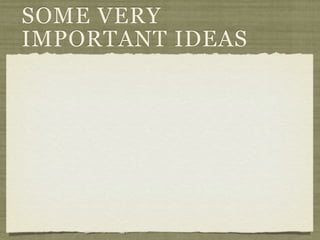 SOME VERY
IMPORTANT IDEAS
 