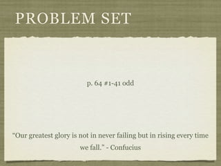 PROBLEM SET


                         p. 64 #1-41 odd




“Our greatest glory is not in never failing but in rising every time
                       we fall.” - Confucius
 