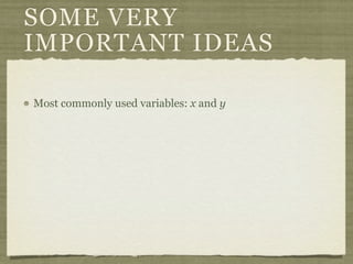 SOME VERY
IMPORTANT IDEAS

Most commonly used variables: x and y
 