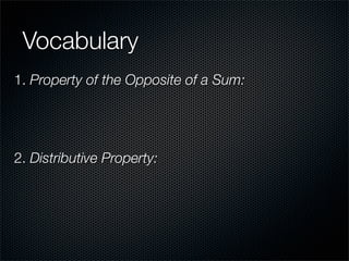 Vocabulary
1. Property of the Opposite of a Sum:




2. Distributive Property:
 