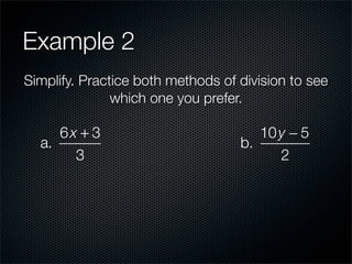 Example 2
Simplify. Practice both methods of division to see
               which one you prefer.

     6x + 3                           10 y − 5
  a.                               b.
       3                                 2
 