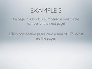 EXAMPLE 3
  If a page in a book is numbered n, what is the
             number of the next page?

a. Two consecutive pages have a sum of 175. What
                  are the pages?
 