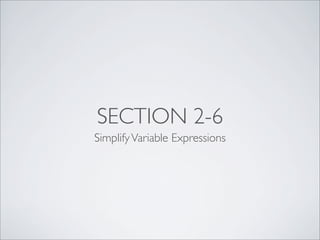 SECTION 2-6
Simplify Variable Expressions
 