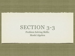 SECTION 3-3
 Problem Solving Skills:
     Model Algebra
 