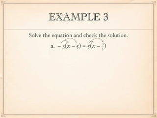 EXAMPLE 3
Solve the equation and check the solution.
                                3
         a. − 3( x − 5) = 5( x − )
                                5
 