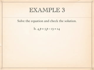 EXAMPLE 3
Solve the equation and check the solution.

           b. 4 p + 5 p − 13 = 14
 