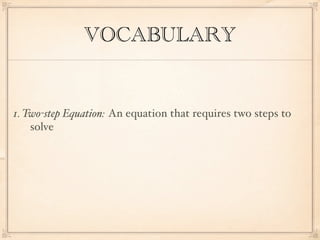 VOCABULARY


1. Two-step Equation: An equation that requires two steps to
    solve
 