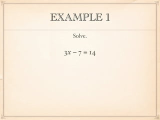 EXAMPLE 1
     Solve.

  3x − 7 = 14
 