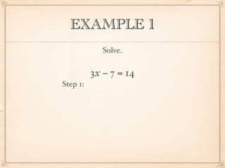 EXAMPLE 1
             Solve.

          3x − 7 = 14
Step 1:
 