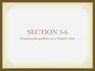 SECTION 3-6
Graphing Inequalities on a Number Line
 