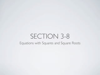 SECTION 3-8
Equations with Squares and Square Roots
 