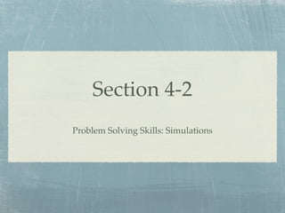Section 4-2
Problem Solving Skills: Simulations
 