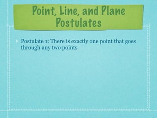 Point, Line, and Plane
          Postulates
Postulate 1: There is exactly one line that goes
through any two points
 