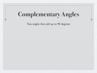Complementary Angles
  Two angles that add up to 90 degrees
 