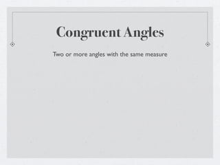 Congruent Angles
Two or more angles with the same measure
 