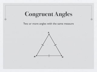Congruent Angles
Two or more angles with the same measure


                   A




        M                     N
 