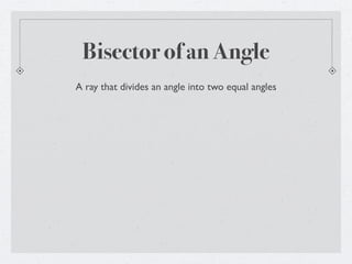 Bisector of an Angle
A ray that divides an angle into two equal angles
 