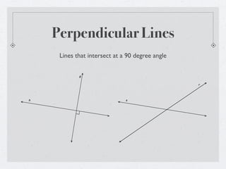 Perpendicular Lines
     Lines that intersect at a 90 degree angle

            g


                                                 r




h                             s
 
