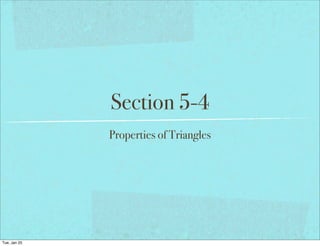 Section 5-4
              Properties of Triangles




Tue, Jan 25
 