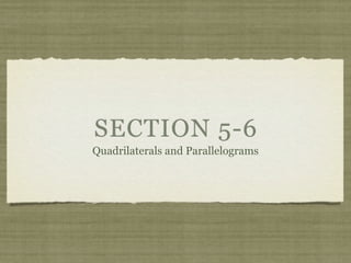 SECTION 5-6
Quadrilaterals and Parallelograms
 