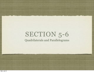 SECTION 5-6
              Quadrilaterals and Parallelograms




Mon, Jan 31
 