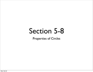 Section 5-8
               Properties of Circles




Wed, Feb 02
 