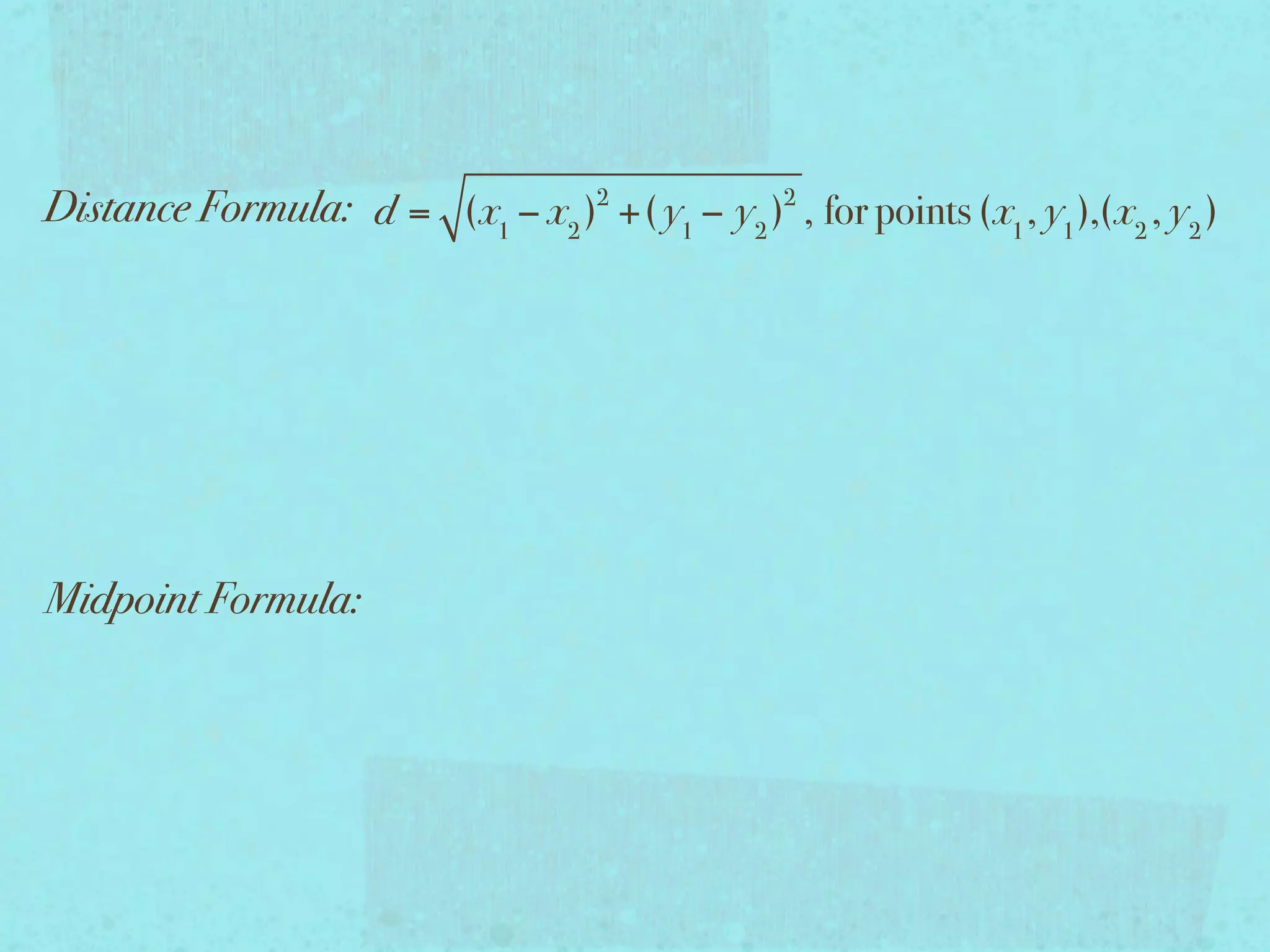 Distance Formula: d = (x1 − x2 )2 +( y1 − y2 )2 , for points (x1 , y1 ),(x2 , y2 )




Midpoint Formula:
 