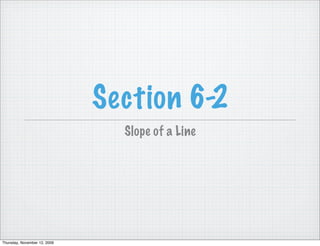 Section 6-2
                                Slope of a Line




Thursday, November 12, 2009
 