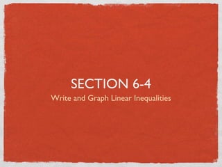 SECTION 6-4
Write and Graph Linear Inequalities
 