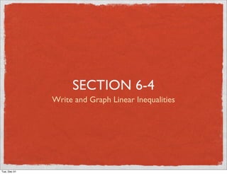 SECTION 6-4
              Write and Graph Linear Inequalities




Tue, Dec 01
 