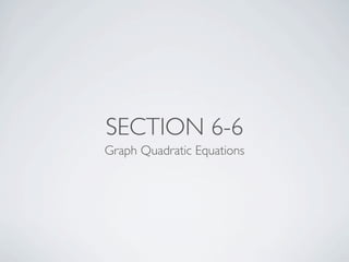 SECTION 6-6
Graph Quadratic Equations
 