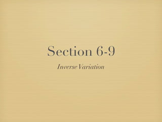 Section 6-9
 Inverse Variation
 