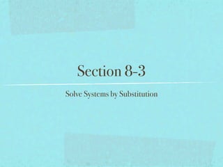 Section 8-3
Solve Systems by Substitution
 