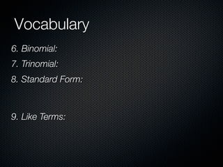 Vocabulary
6. Binomial:
7. Trinomial:
8. Standard Form:



9. Like Terms:
 