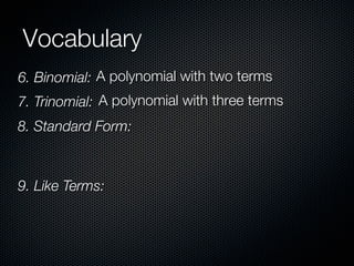 Vocabulary
6. Binomial: A polynomial with two terms
7. Trinomial: A polynomial with three terms
8. Standard Form:



9. Like Terms:
 