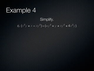 Example 4
                    Simplify.
        2          2       2          2     2
   c. ( x y + x − xy ) − (− y + y + xy + 4 x y )
 