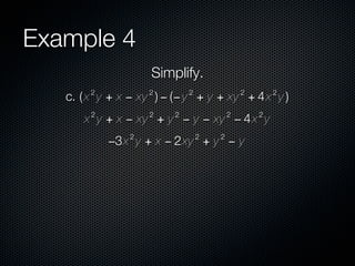Example 4
                    Simplify.
        2          2         2               2       2
   c. ( x y + x − xy ) − (− y + y + xy + 4 x y )
        2          2     2               2       2
      x y + x − xy + y − y − xy − 4 x y
               2                 2   2
            −3x y + x − 2xy + y − y
 