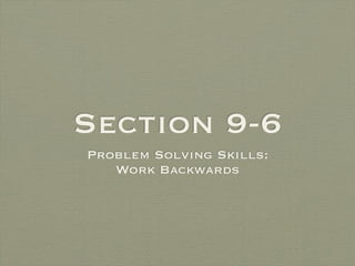 Section 9-6
Problem Solving Skills:
   Work Backwards
 