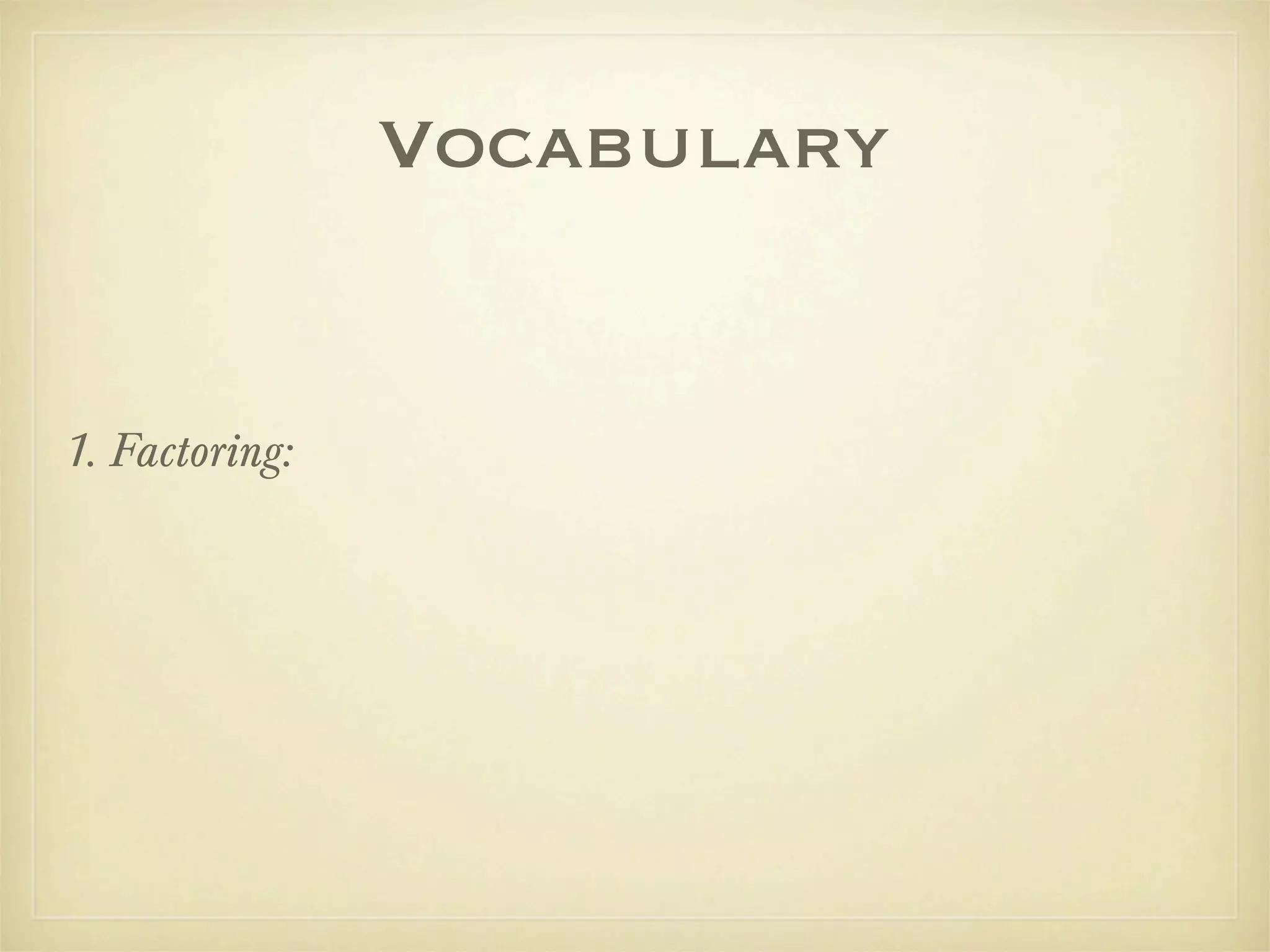 Vocabulary


1. Factoring:
 