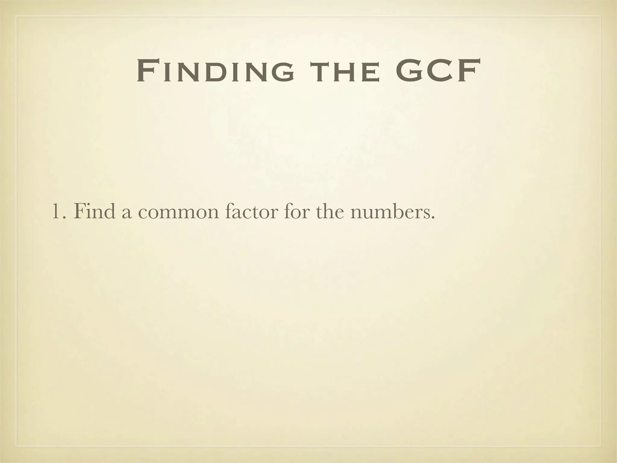Finding the GCF


1. Find a common factor for the numbers.
 