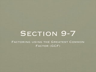 Section 9-7
Factoring using the Greatest Common
            Factor (GCF)
 
